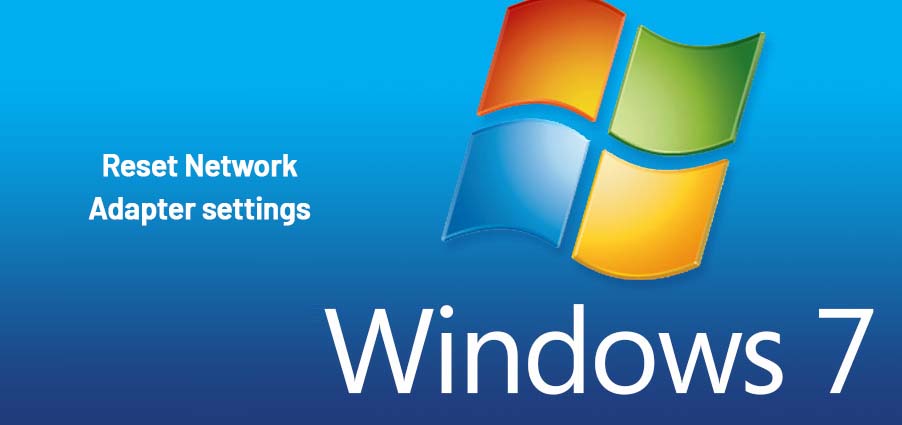 Reset Network Adapter settings in Windows 7