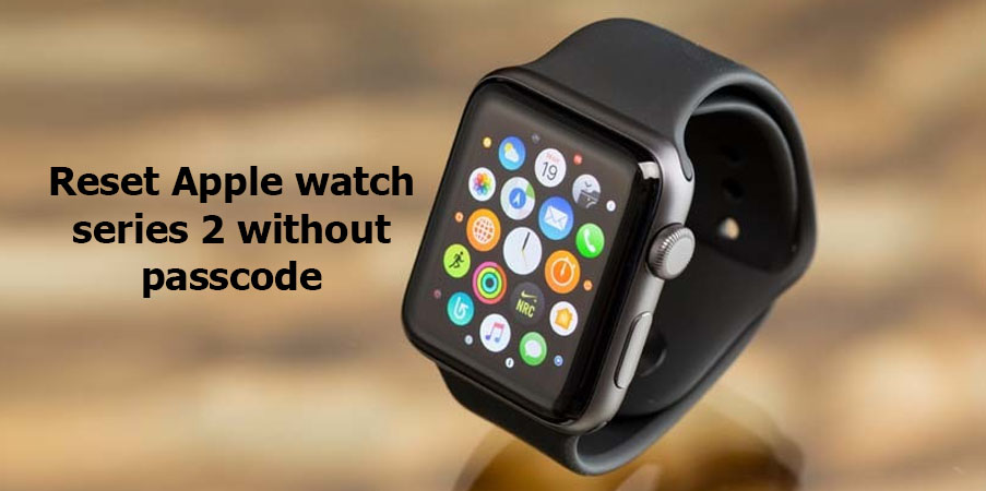 How to reset Apple watch series 2 without passcode