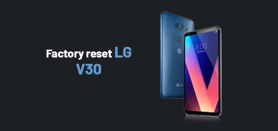 How to factory reset LG V30?
