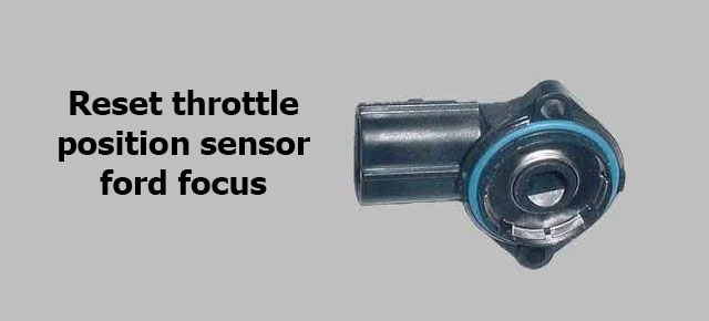 How to reset throttle position sensor ford focus