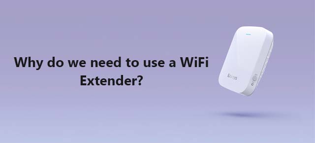 Why do we need to use a WiFi Extender? Know some Suitable Reasons.